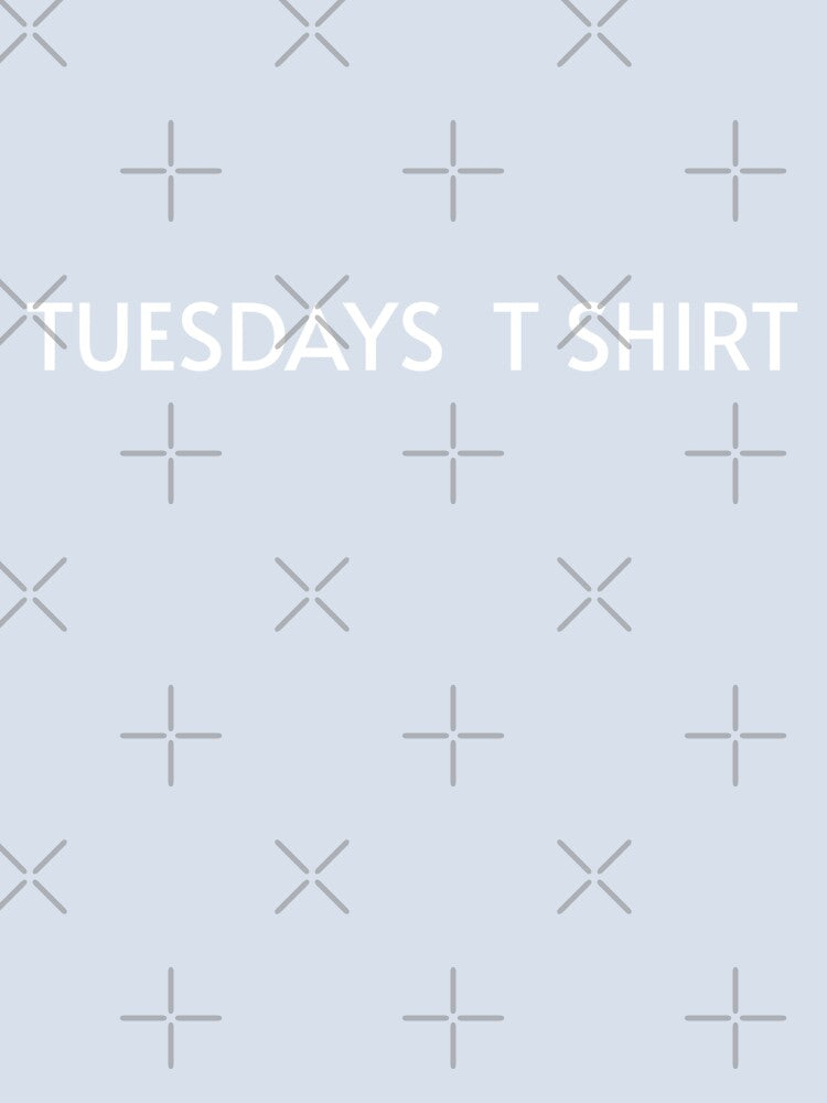 TUESDAYS T SHIRT by HYPeR-NaTUrE