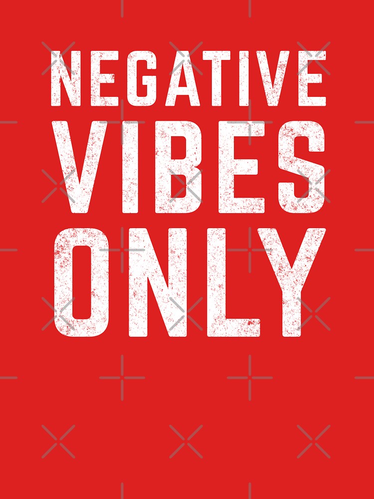 NEGATIVE VIBES ONLY by Primotees