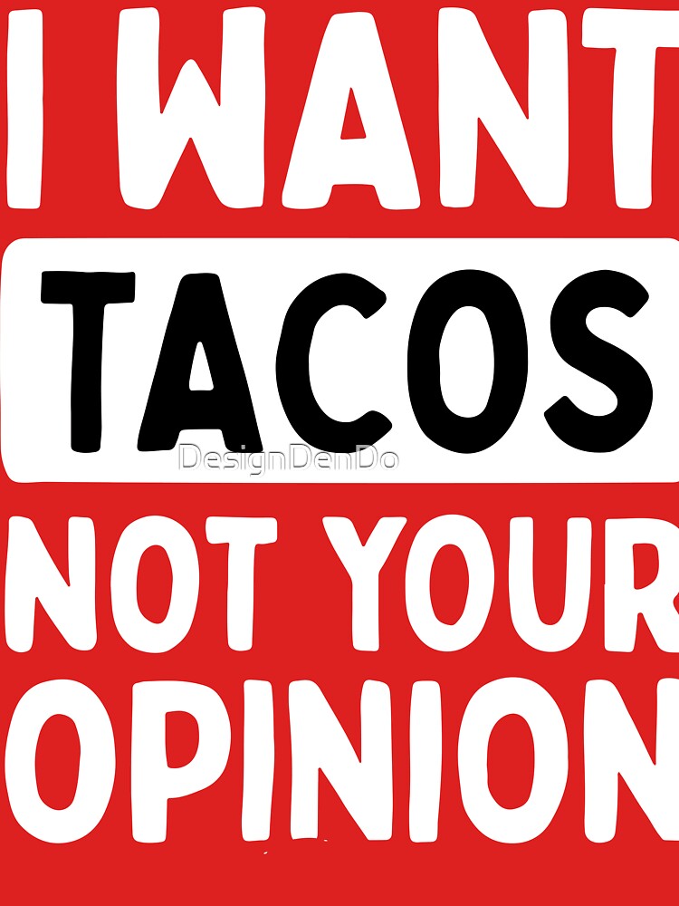 I Want Tacos Not Your Opinion by DesignDenDo ⭐⭐⭐⭐⭐