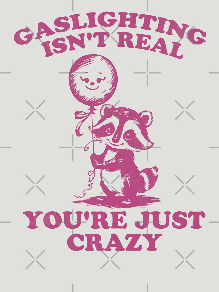 Gaslighting Isn't Real You're Just Crazy by hautehub