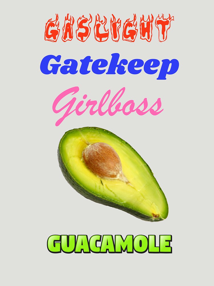 Gaslight Gatekeep Girlboss Guacamole by CrozDogs