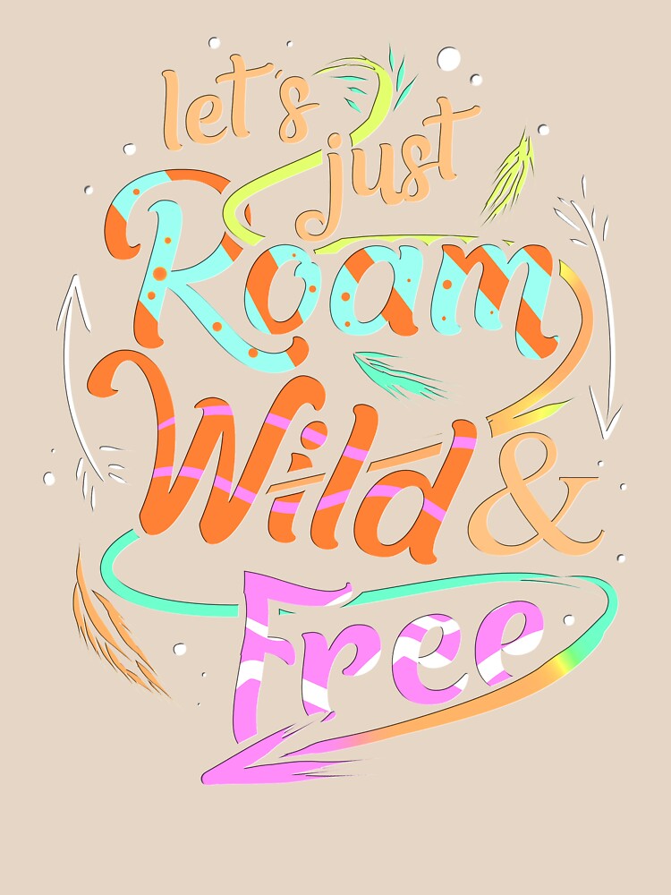 Let's Just Roam Wild & Free by Delightfully Cynical