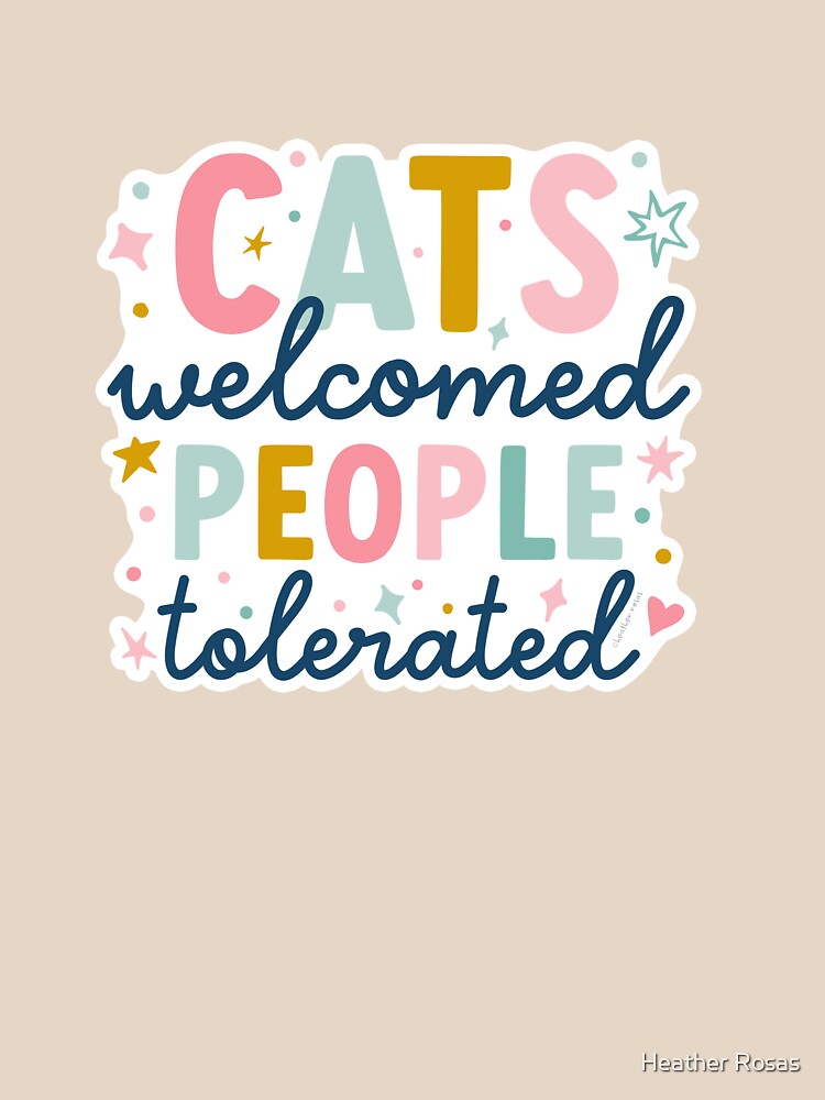 Cats Welcomed People Tolerated Funny Gift for Cat lover Funny Gift by Heather Rosas