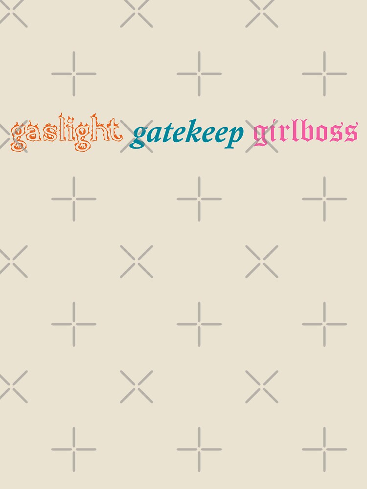 gaslight gatekeep girlboss by Meghan Morosky