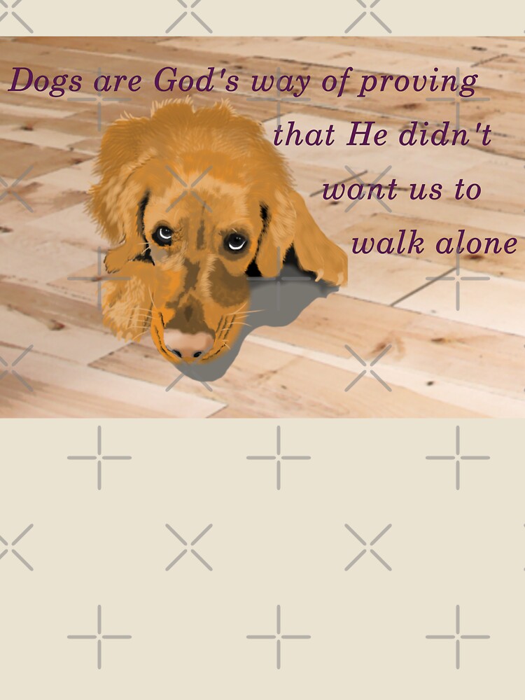 Dogs are Gods way of proving that He didn't want us to walk alone by RadMomCreations