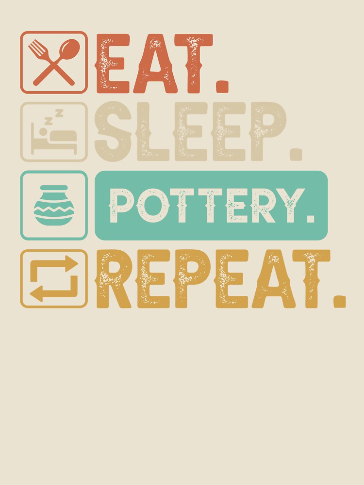 Eat Sleep Pottery Repeat by ArtMeetsPizza
