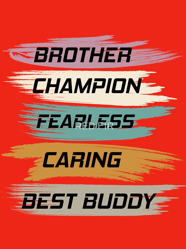 Brother Champion Fearless Caring Best Buddy by RED FIR