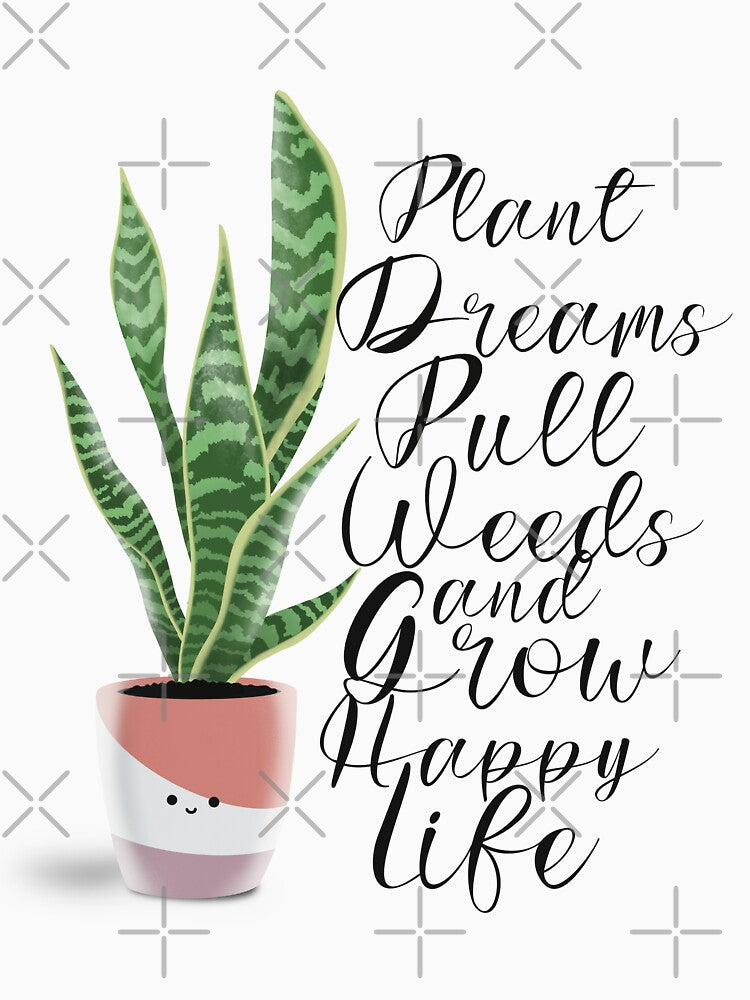 Plant dreams pull weeds and grow happy life Sansevieria Trifasciata / Snake Plant , by Anna-Kik