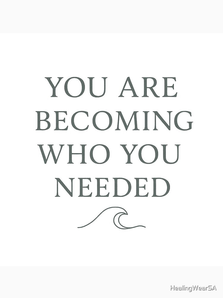 You Are Becoming Who You Needed by HealingWearSA