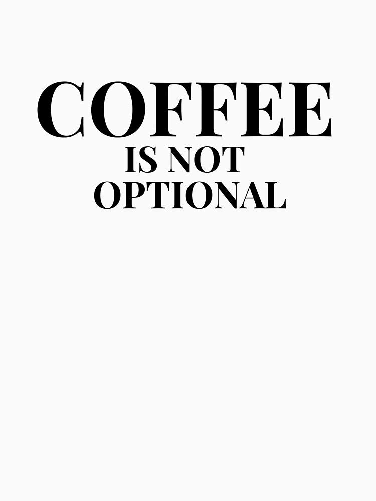 Coffee Is Not Optional Design For Light Clothing by Coffee Vibes