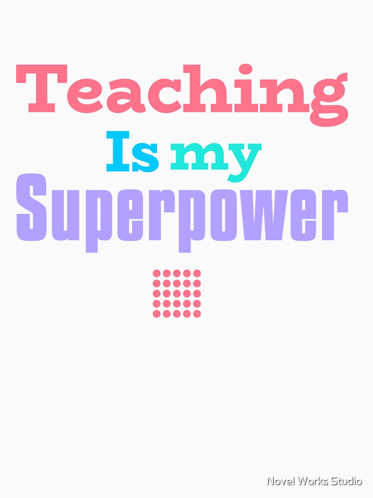 Teaching Is My Superpower – Bold Colorful Design for Teachers by Novel Works Studio