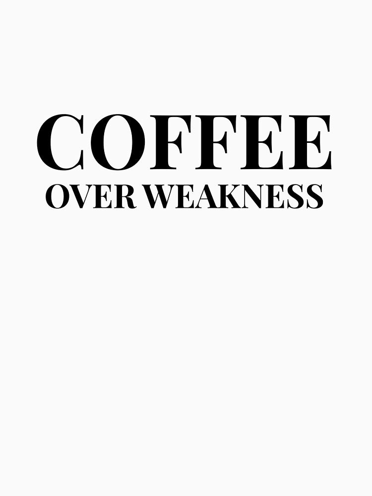 Coffee Over Weakness Design For Light Clothing by Coffee Vibes