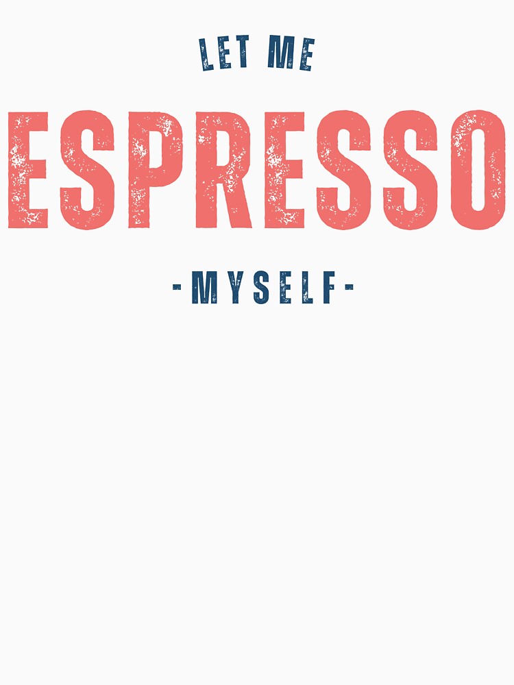 Let me Espresso Myself, coffee lover funny gift idea by JeSuisAgnes
