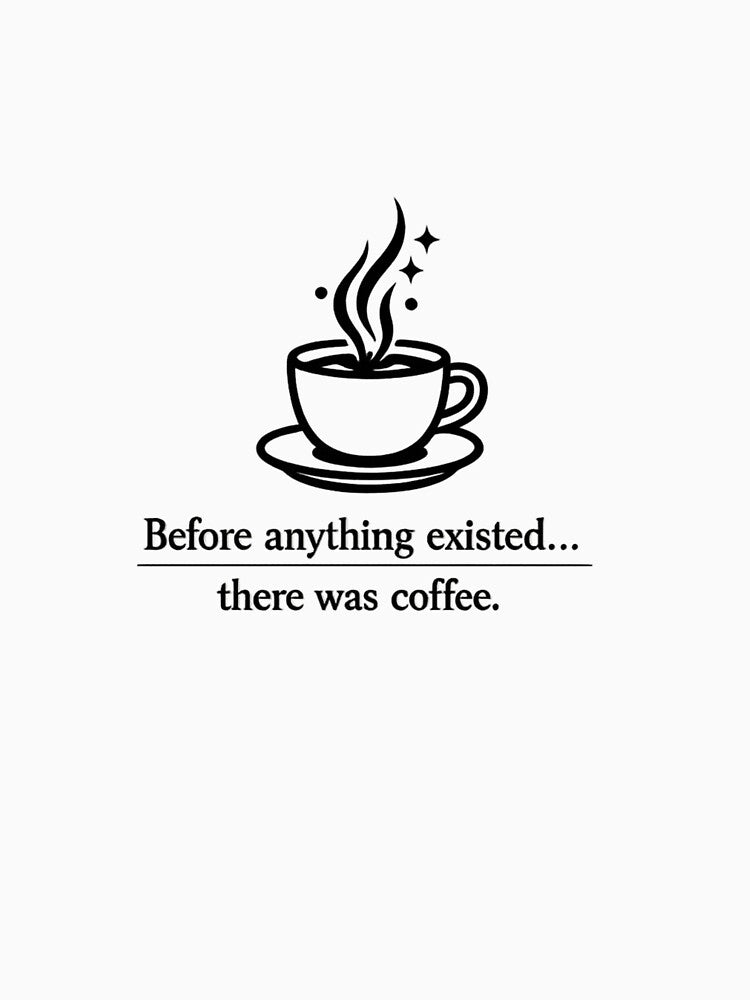Before Anything Existed There Was Coffee by MRDesignStudio