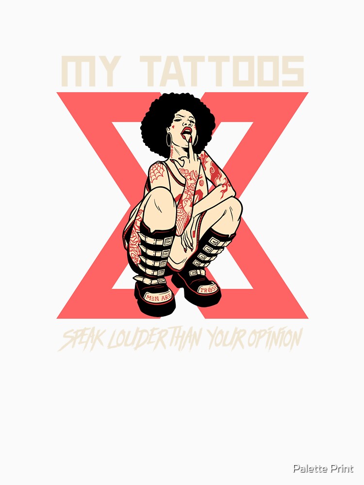 My Tattoos Speak Louder Than Your Opinion by Palette Print