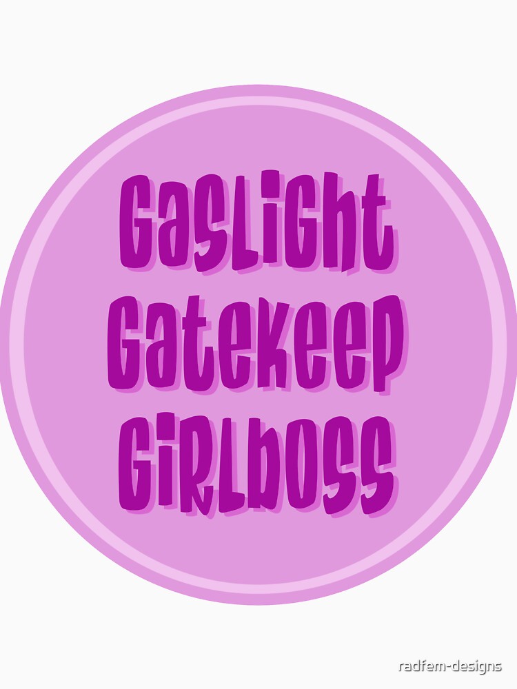 Gaslight Gatekeep Girlboss by radfem-designs