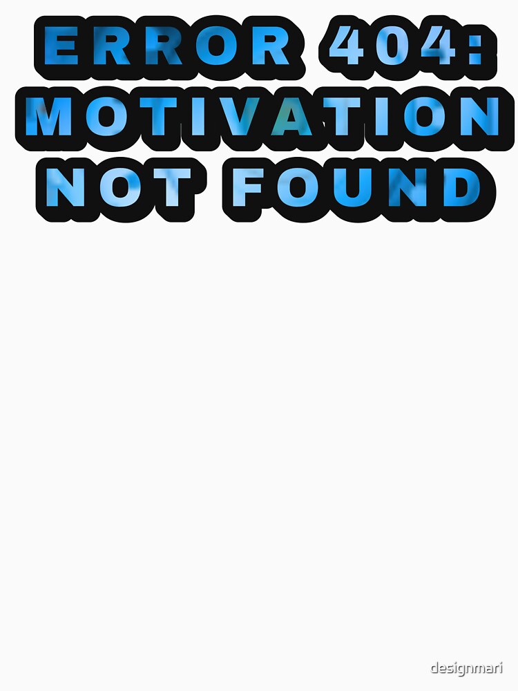 Error 404: motivation not found by designmari