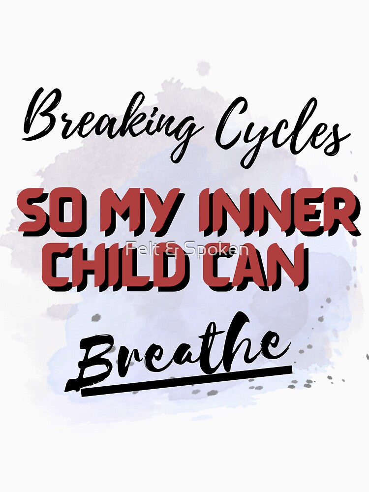 Breaking Cycle so my inner child can Breathe by Felt & Spoken