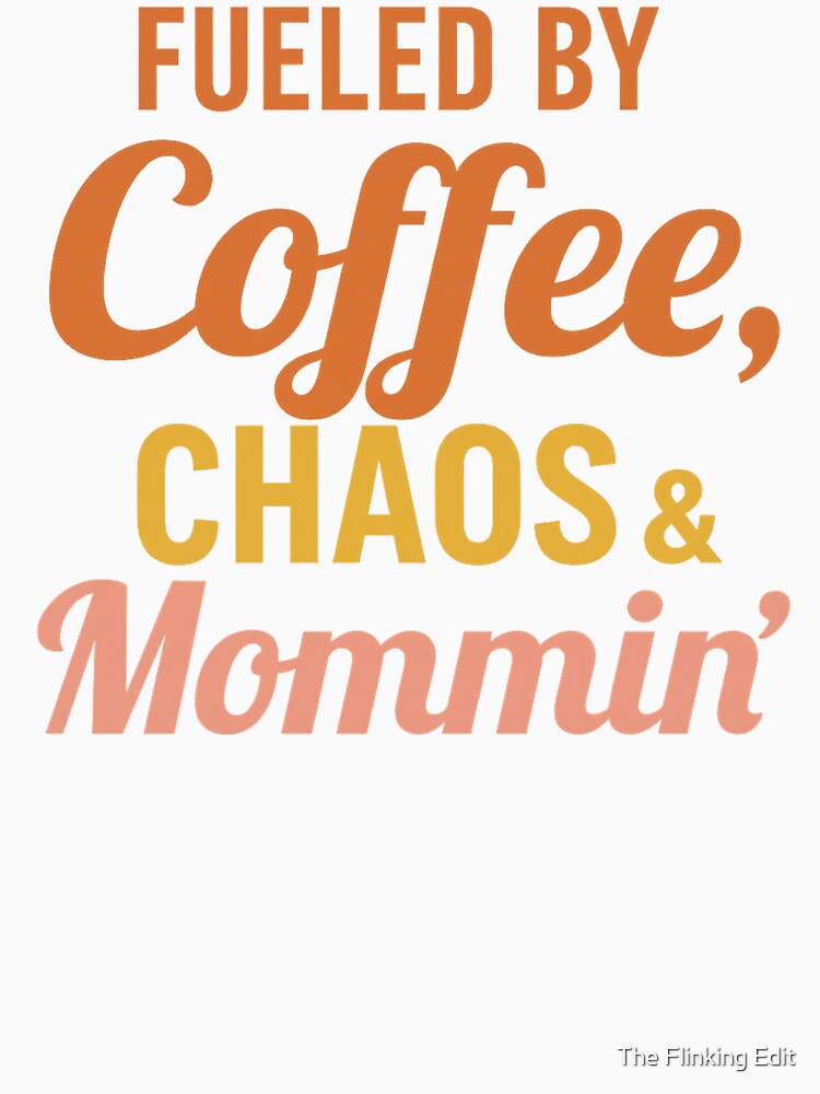 Fueled By Coffee, Chaos & Mommin' by The Flinking Edit
