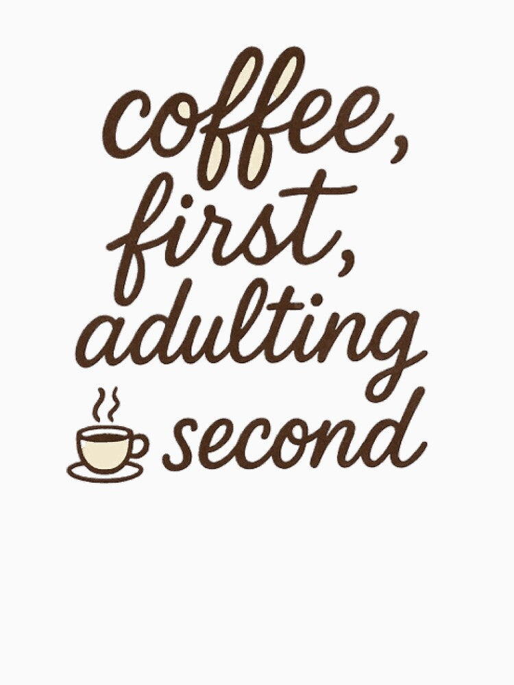 Coffee First Adulting Second – Funny Coffee Lover Shirt by lolwears