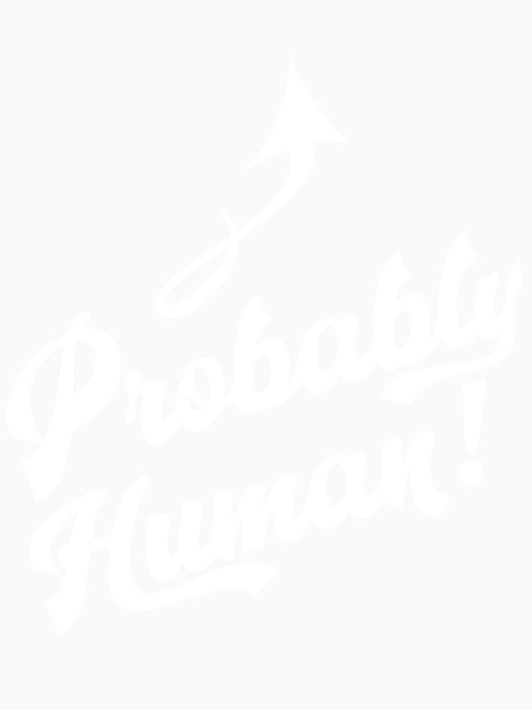Probably Human! (for dark backgrounds) by HeyFritters' Redbubble Shop