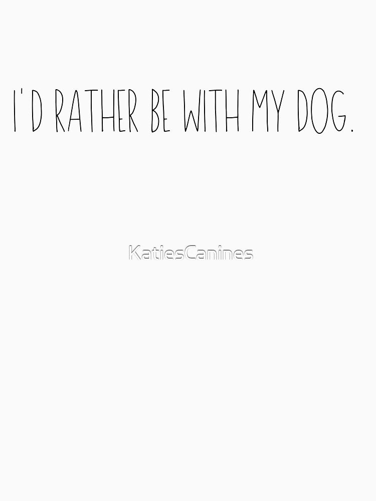 I'd Rather Be With My Dog by KatiesCanines