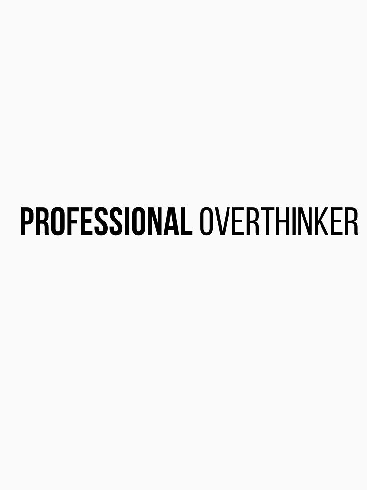 Professional Overthinker by text_only