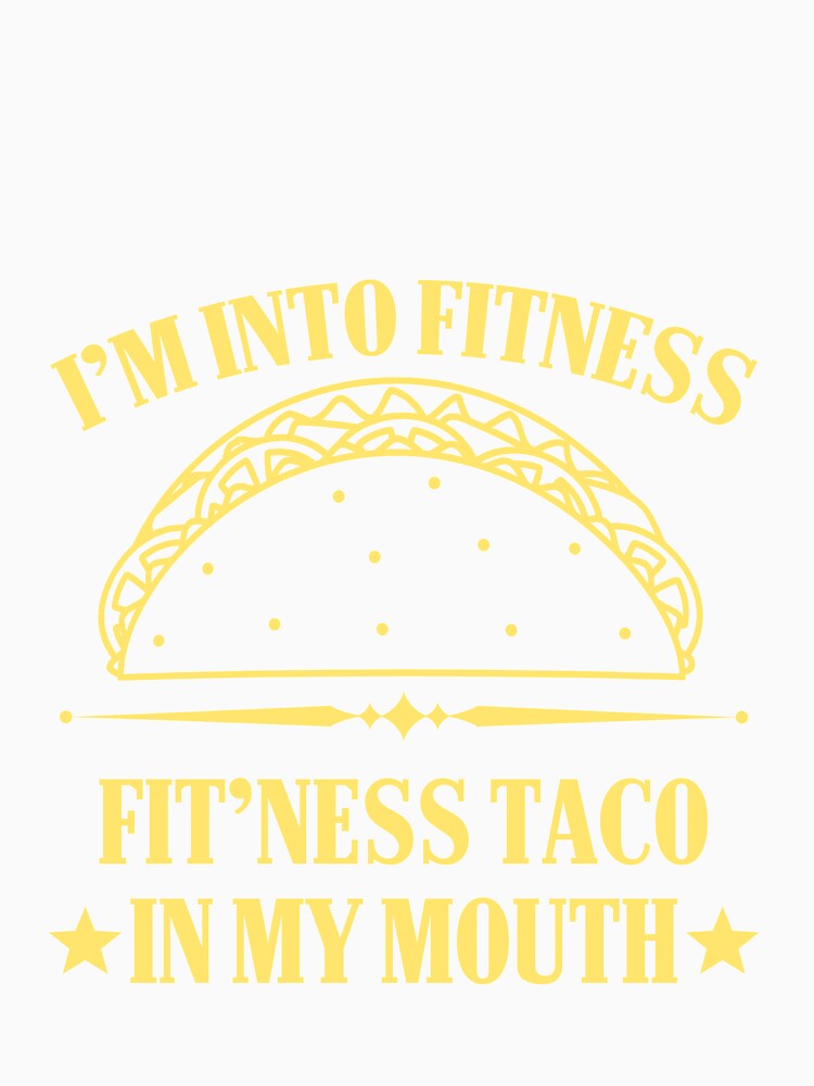 I'm into Fitness Fitness Taco in my Mouth by Mesyo