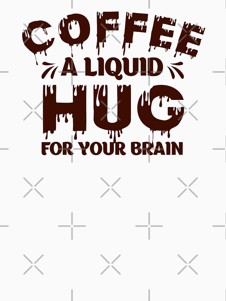 Coffee A Liquid Hug For Your Brain - Humor by S Cube Design