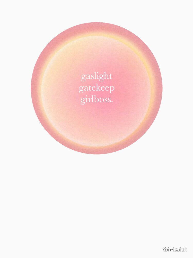 Gaslight gatekeep girlboss aura by tbh-isaiah