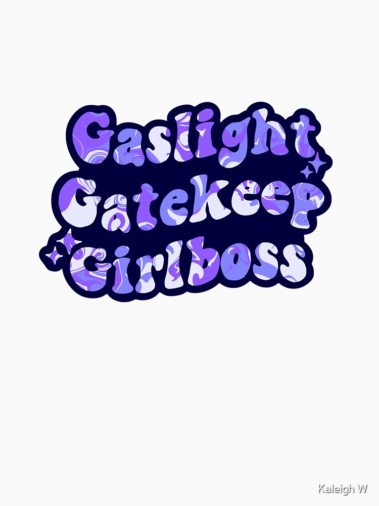 Gaslight Gatekeep Girlboss quote by Kaleigh W