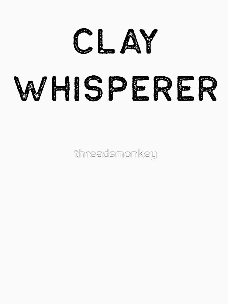 Pottery Design Clay Whisperer Dark Clay Ceramics Artist Clay Funny Gift by threadsmonkey