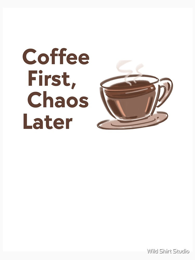 Coffee first, chaos later quotes by Wild Shirt Studio