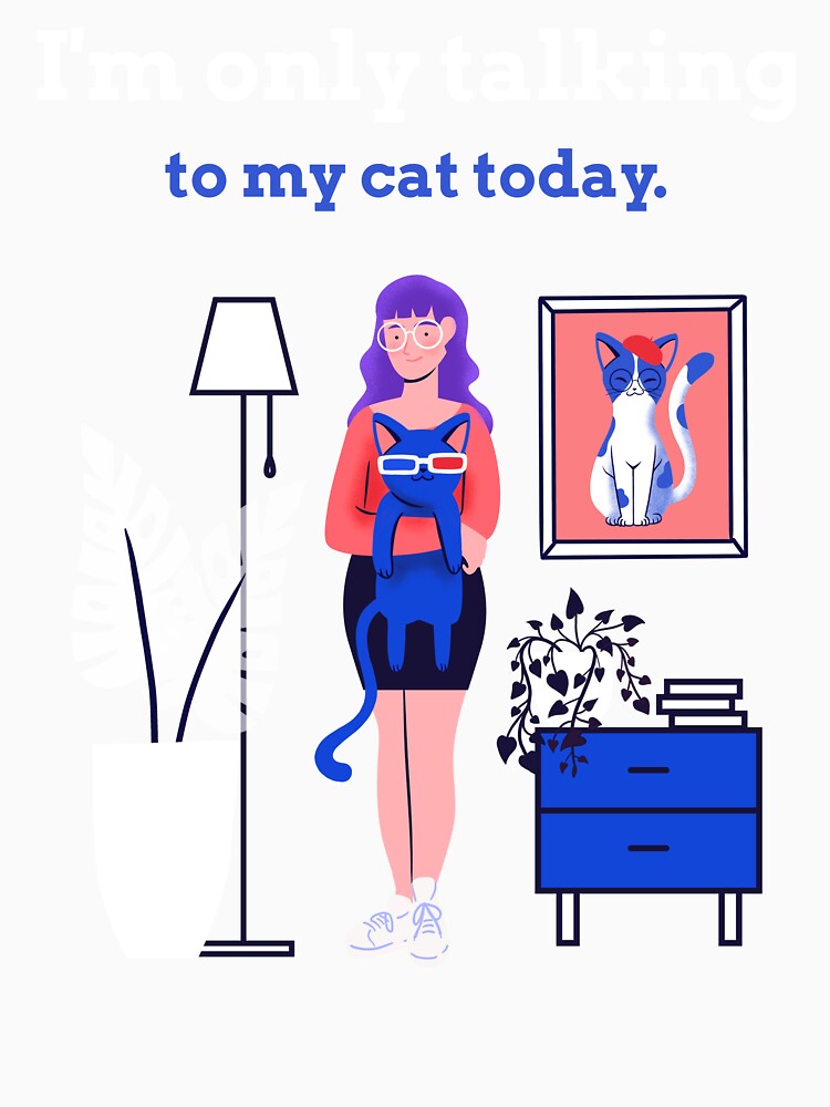 I'm Only Talking to My Cat Today by JoliebyLCG