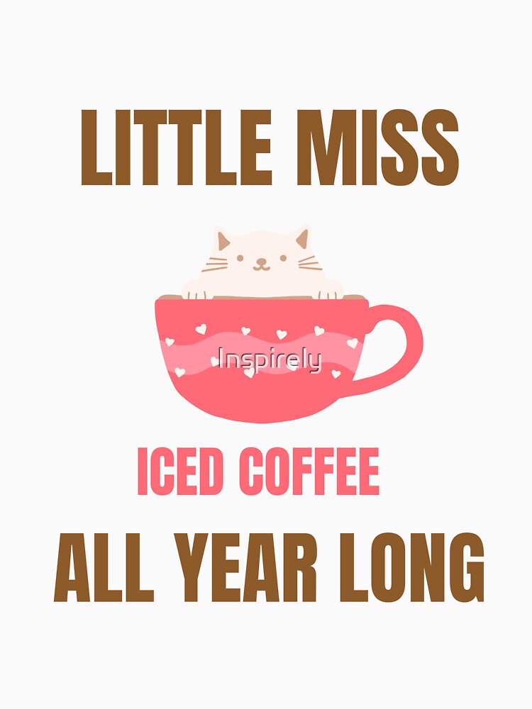 Little Miss Iced Coffee All Year Long by Inspirely