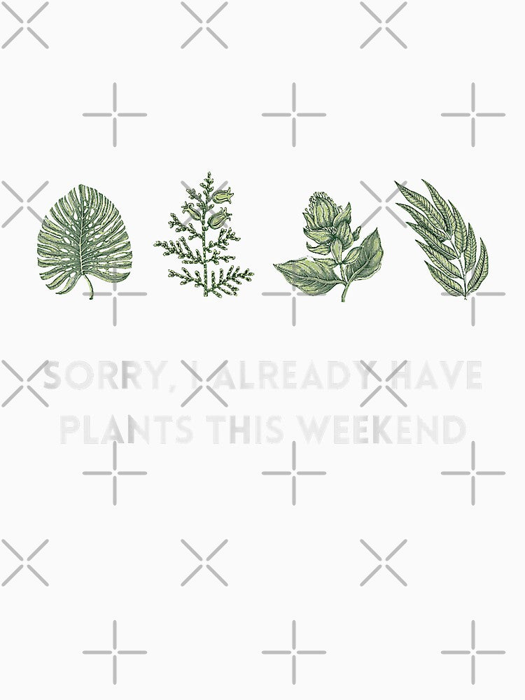 Sorry I Already Have Plants This Weekend Gardening Weekend Garden Lover by Animal-Replicas