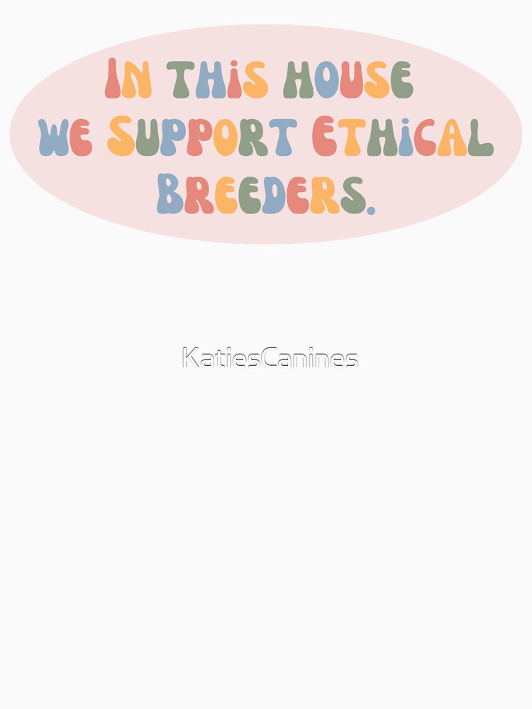 In this house we support ethical breeders by KatiesCanines