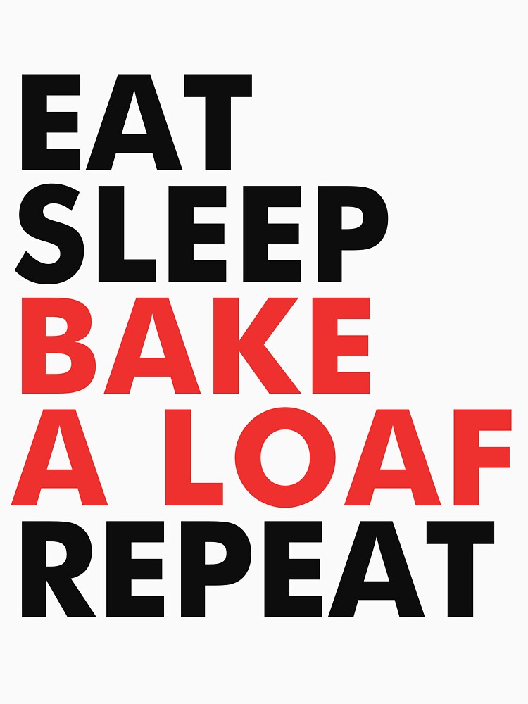 Eat, sleep, bake a loaf, repeat by CaduMorais