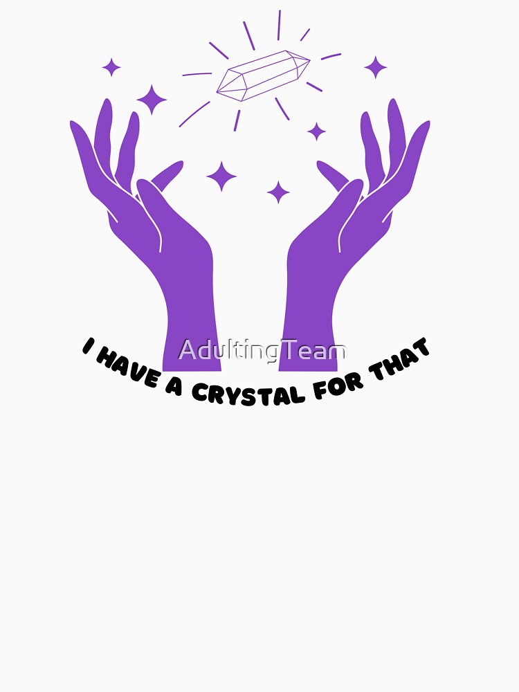 I HAVE A CRYSTAL FOR THAT by AdultingTeam
