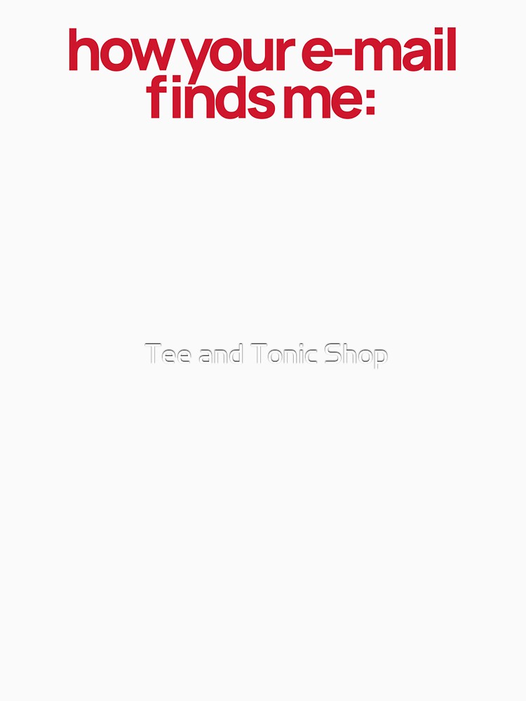 How Your Email Finds Me- Graphic Tee /bucket/mug by Tee and Tonic Shop