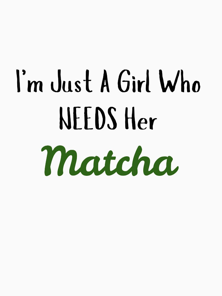 I'm Just A Girl Who Needs Her Matcha by Crafty Tiger Studio