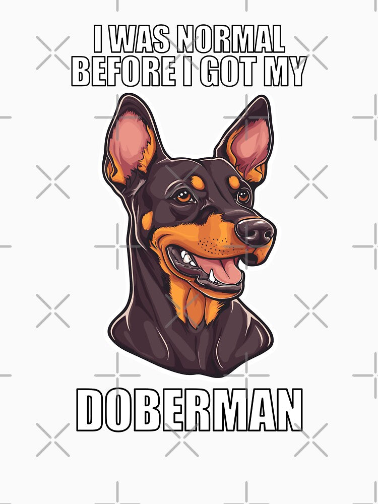 I Was Normal Before I Got My Doberman by Proteinmalac
