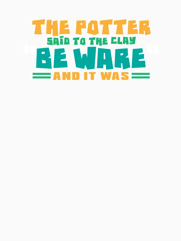 Funny Pottery Gift Merch The Potter Said To The Clay Be Ware by KrisCho