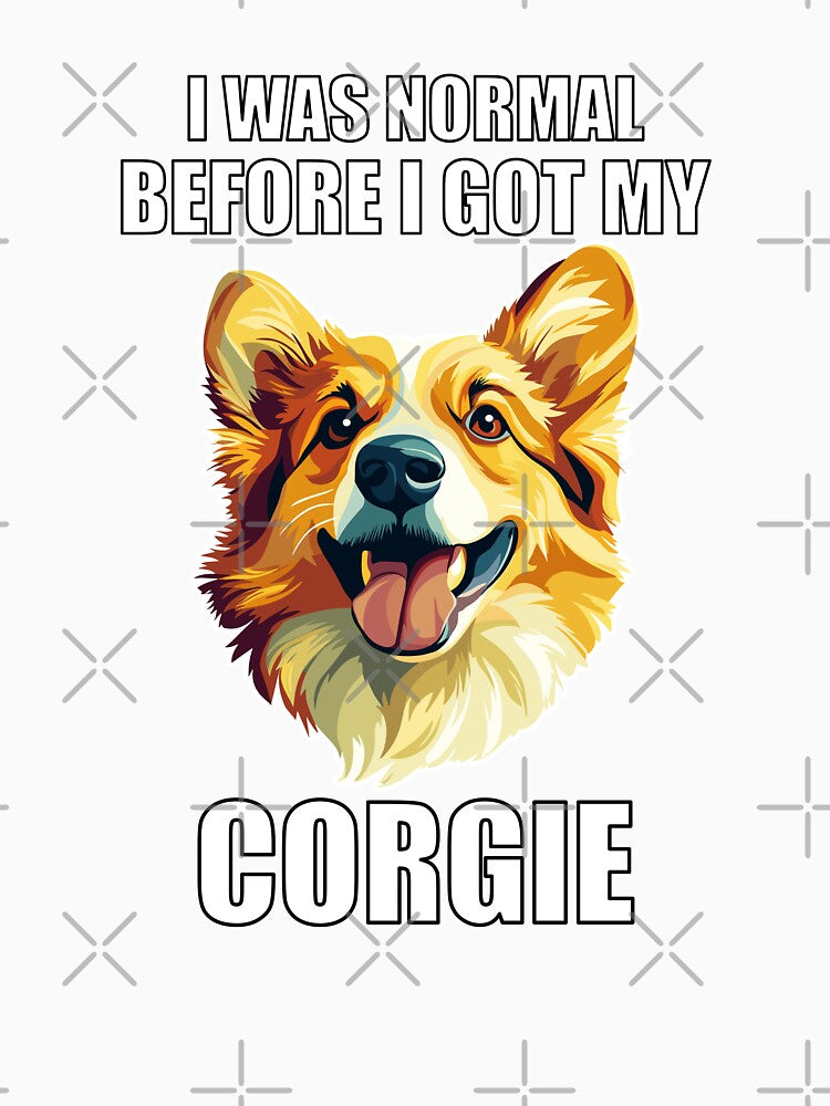 I Was Normal Before I Got My Corgie by Proteinmalac