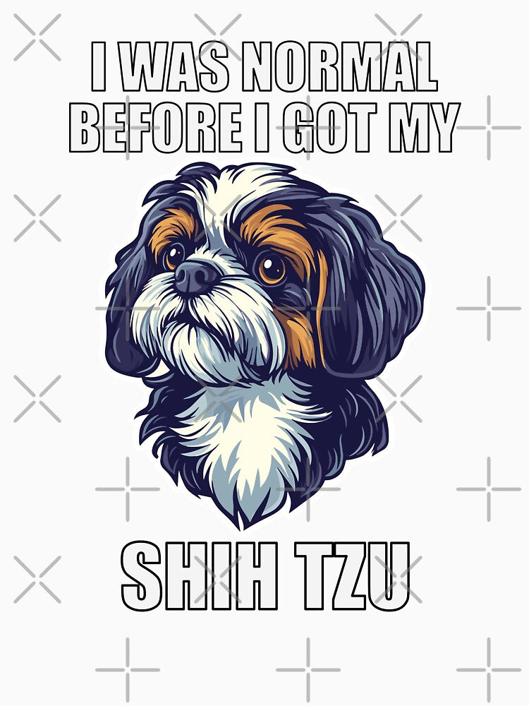 I Was Normal Before I Got My Shih Tzu by Proteinmalac