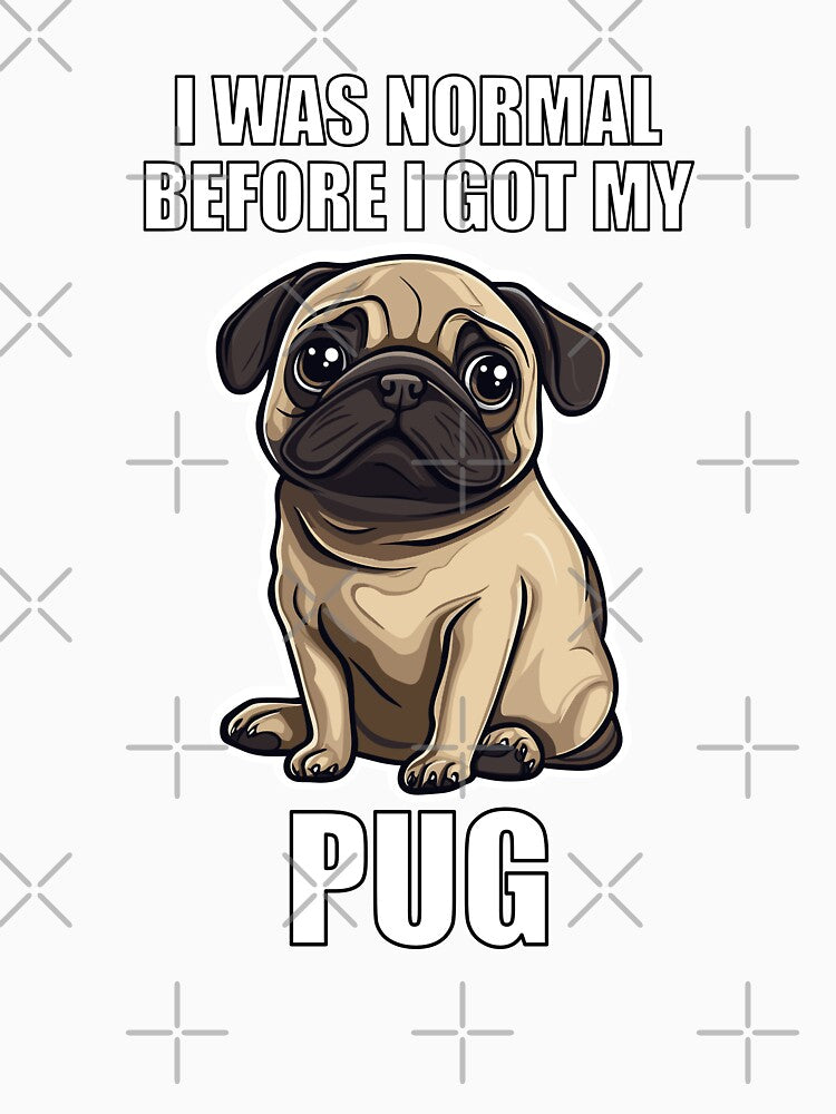 I Was Normal Before I Got My Pug by Proteinmalac
