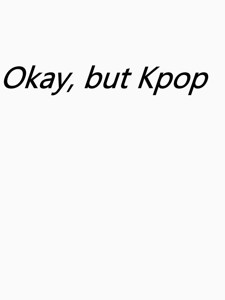 Okay, but Kpop by KpopInfiresMe