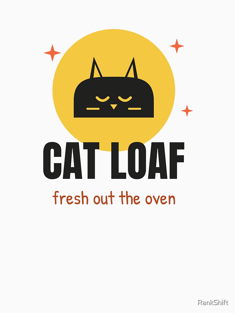 Cat Loaf Fresh Out The Oven - Funny Cute Cat Shirt by RankShift