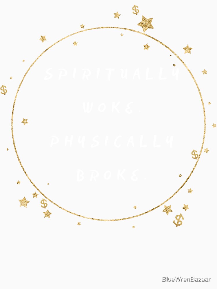 Spiritually Woke. Physically Broke. by BlueWrenBazaar
