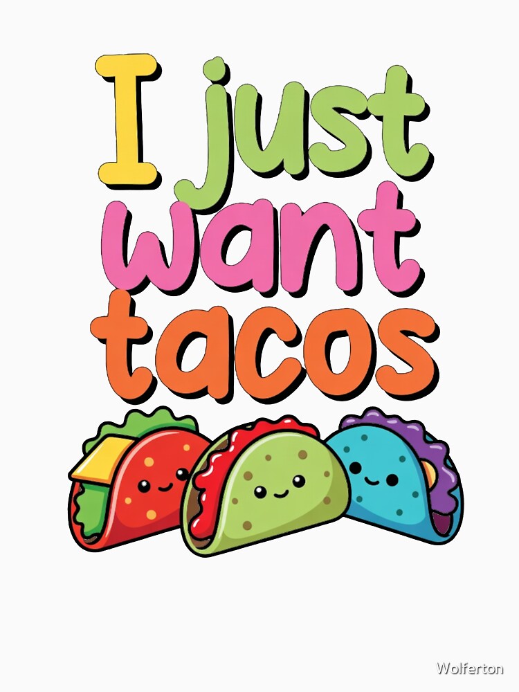 I Just Want Tacos (That's It.) by Wolferton